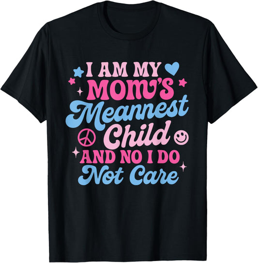 I Am My Mom's Meanest Child And No I Don't Care T-Shirt