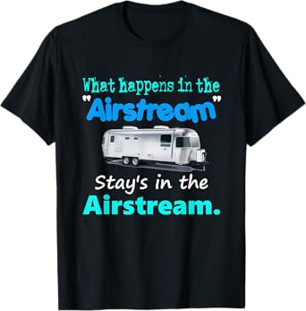 What happens in the Airstream stays in the Airstream t-shirt T-Shirt