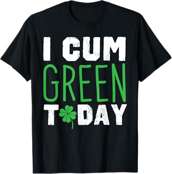I cum Green Today I Great St. Paddy's Day Gift Idea