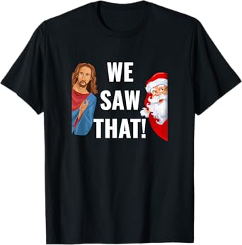 Santa Claus And Jesus Christ I Saw That Funny Christian Meme T-Shirt