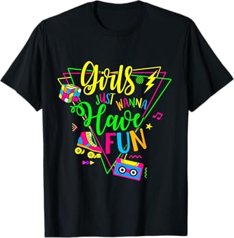 Awesome Girls Just Wanna Have Fun 70's 80's 90's 1980s T-Shirt