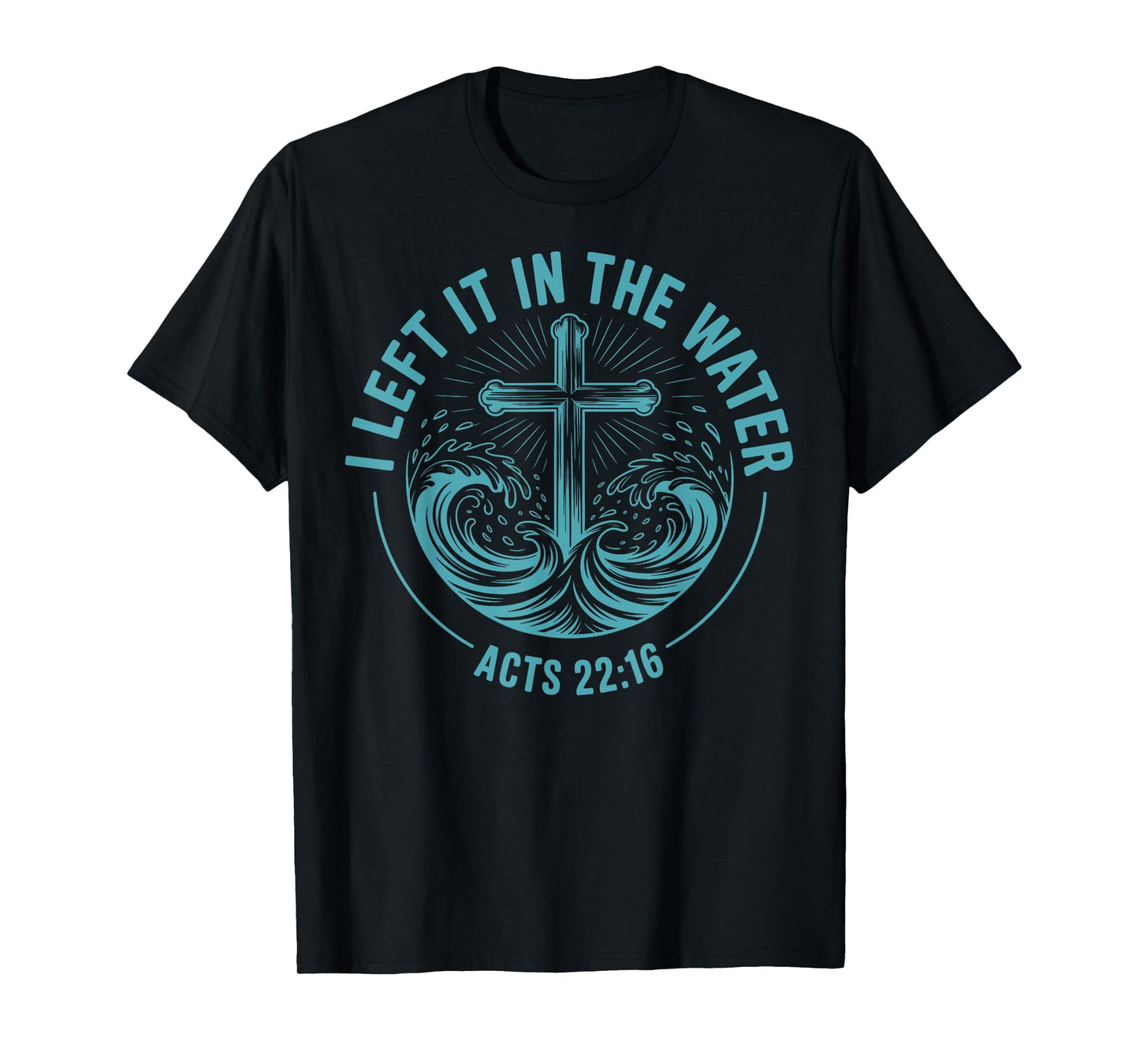 I Left It in The Water Acts 22:16 Baptism Bible Verse T-Shirt