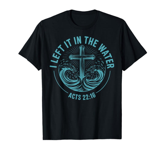 I Left It in The Water Acts 22:16 Baptism Bible Verse T-Shirt