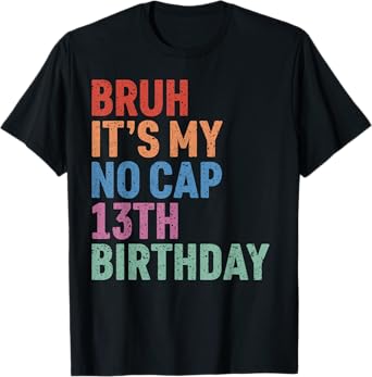 Bruh It's My No Cap 13th Birthday Bro I'm 13 Year Old Funny T-Shirt