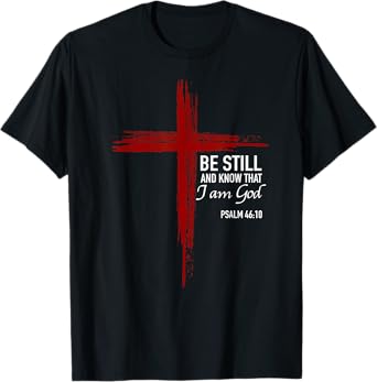Be Still And Know That I Am God Christian Cross Bible Verse T-Shirt