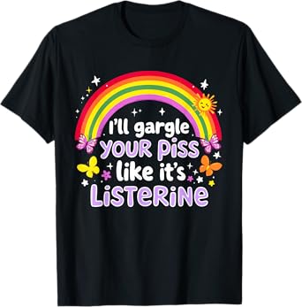 Funny I'll Gargle Your Piss Like It's Listerine Adult Humor T-Shirt