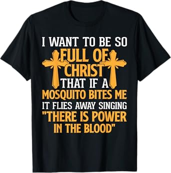 Jesus Christian Lovers I Want To Be So Full Of Christ Jesus T-Shirt