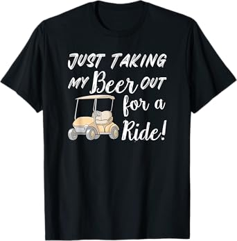 Just taking my beer for a ride Funny Golf Cart T-Shirt