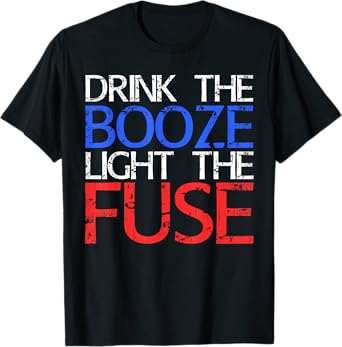 Drink The Booze Light The Fuse Shirt Drinking 4th of July Women Men T-Shirt