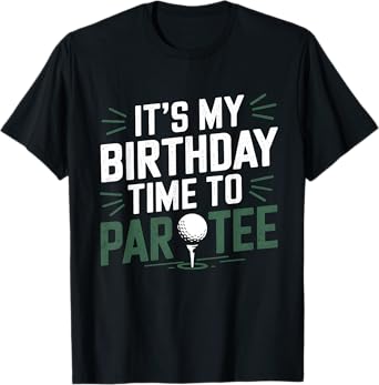 It's My Birthday Time To Par Tee Golf Party Golfer Golfing T-Shirt