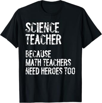 Science Teacher Because Math Teachers Need Heroes Too Funny T-Shirt