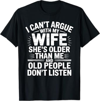 I Can't Argue With My Wife She's Older Than Me Funny Husband T-Shirt