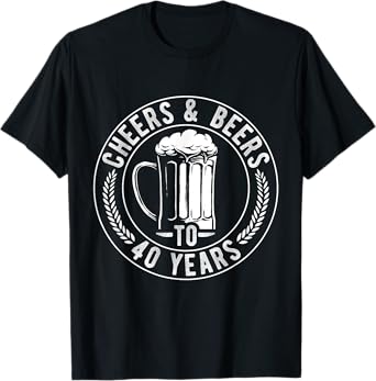 Cheers and Beers to 40 Years Birthday Gift Party Drinking Be T-Shirt