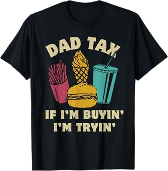 Dad Tax If I'm Buyin' I'm Tryin' Funny Fathers Day Dad Tax T-Shirt