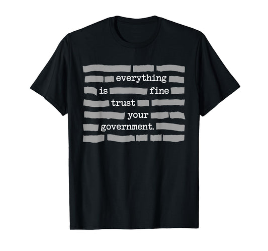 Everything is Fine Trust Your Government Political Humor T-Shirt - T-Shirt | Black