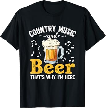 Country Music and Beer That's Why I'm Here T-Shirt