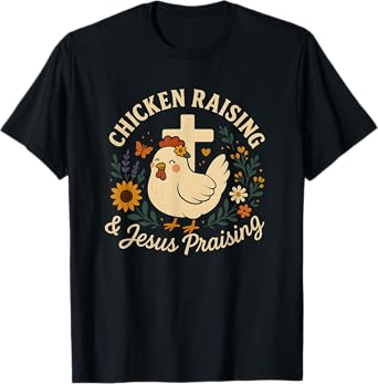 Chicken Raising and Jesus Praising Farm family Life Gifts T-Shirt