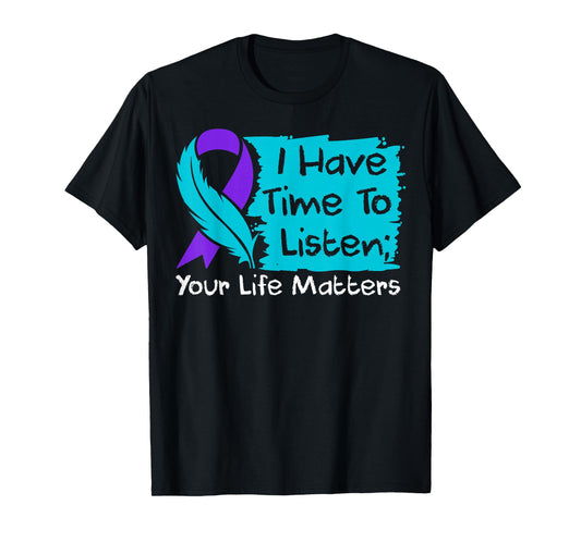 I Have Time to Listen Your Life Matters Suicide Awareness T-Shirt