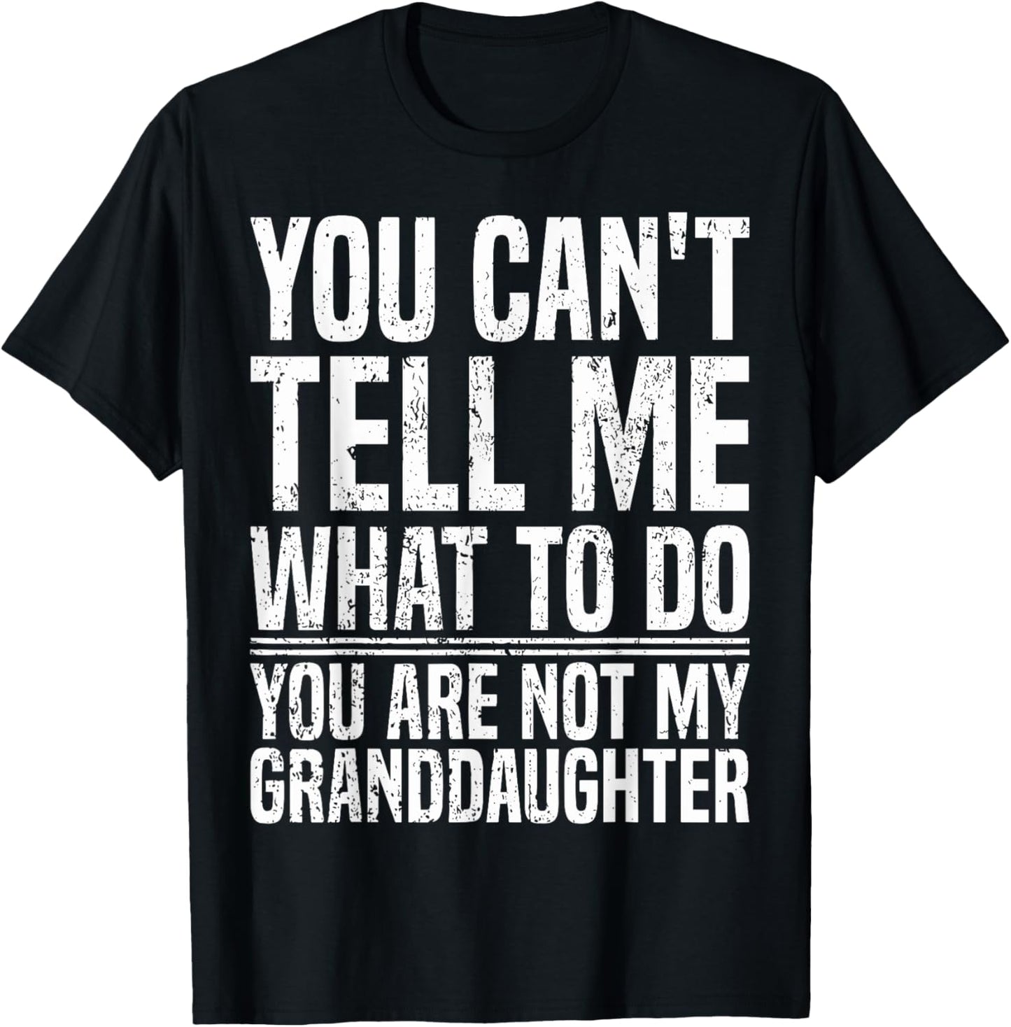 You Can't Tell Me What To Do You're Not My Granddaughter T-Shirt