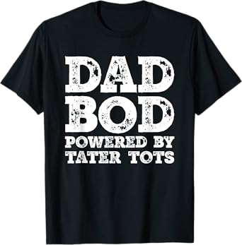 Dad Bod Powered By Tater tots Father Figure Food T-Shirt