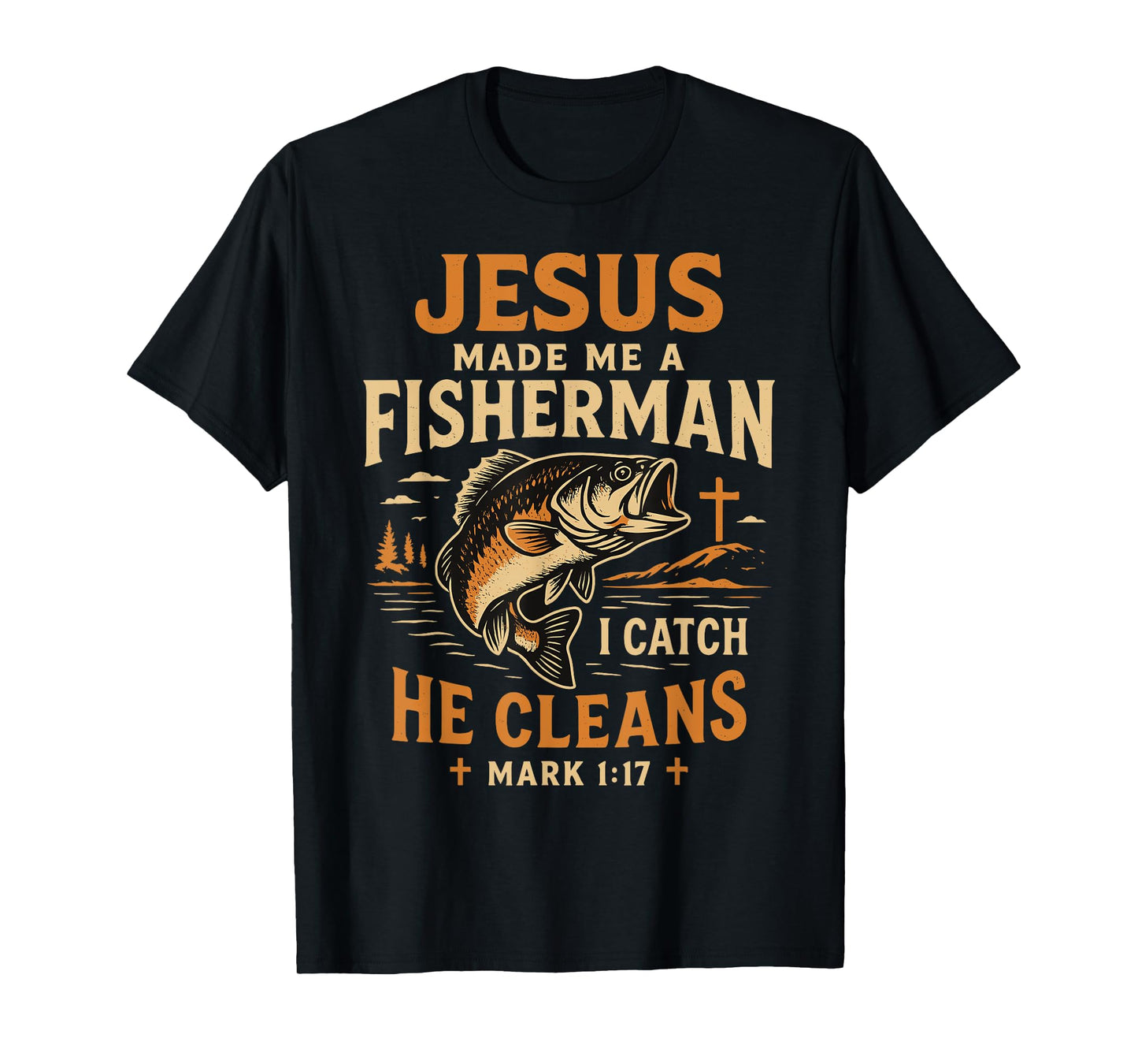 Jesus Made Me a Fisherman I Catch He Cleans Mark 1:17 T-Shirt