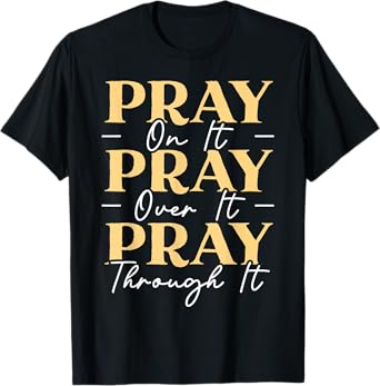 Pray On It Pray Over It Pray Through It Christian Religious T-Shirt