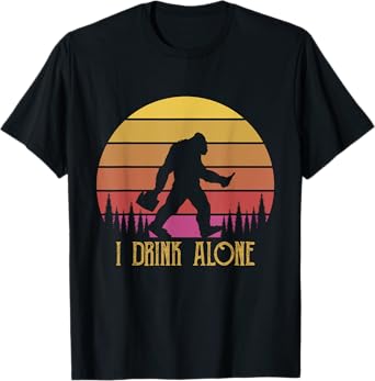 I Drink Alone Bigfoot Beer Sasquatch Retro Novelty Humour T-Shirt