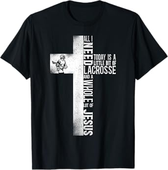 Lacrosse Lax Cross Faith Christian All I Need Today Is A T-Shirt