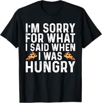 I'm Sorry for What I Said When I was Hungry Funny Saying T-Shirt