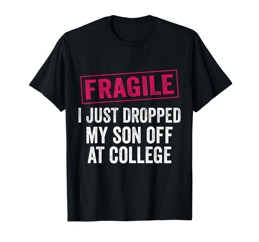 Fragile Just Dropped My Son at College Drop Off Moms T-Shirt