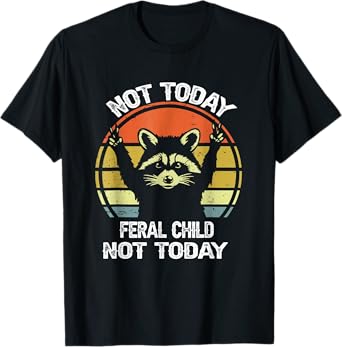 Not Today Feral Child Funny Tee Not Today Feral Child T-Shirt