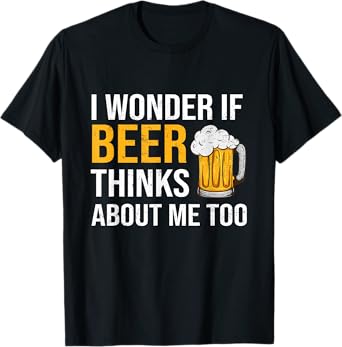 I Wonder If Beer Thinks About Me Too Funny Drinking Beer T-Shirt