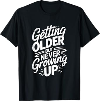 Getting Older But Never Growing Up T-Shirt