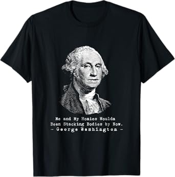 George Me and my homies woulda been stackin bodies by now T-Shirt