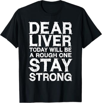 Dear Liver Today Will Be A Rough One Stay Strong Shirt Funny T-Shirt
