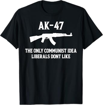 AK-47 The Only Communist Idea Liberals Don't Like T-Shirt