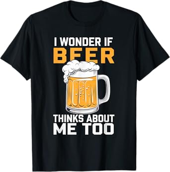 I Wonder If Beer Thinks About Me Too T-Shirt
