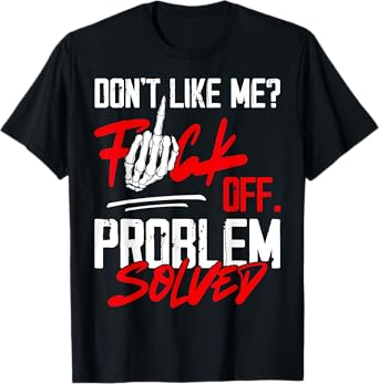 Don't Like Me Fuck Off Problem Solved Funny Men T-Shirt
