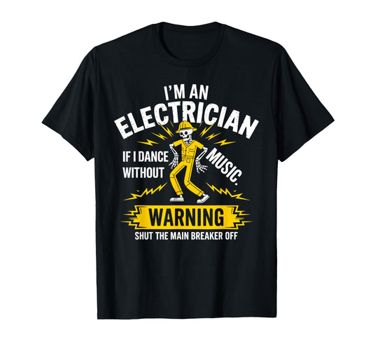 I’m an Electrician If I Dance Without Music Funny Skeleton T-Shirt