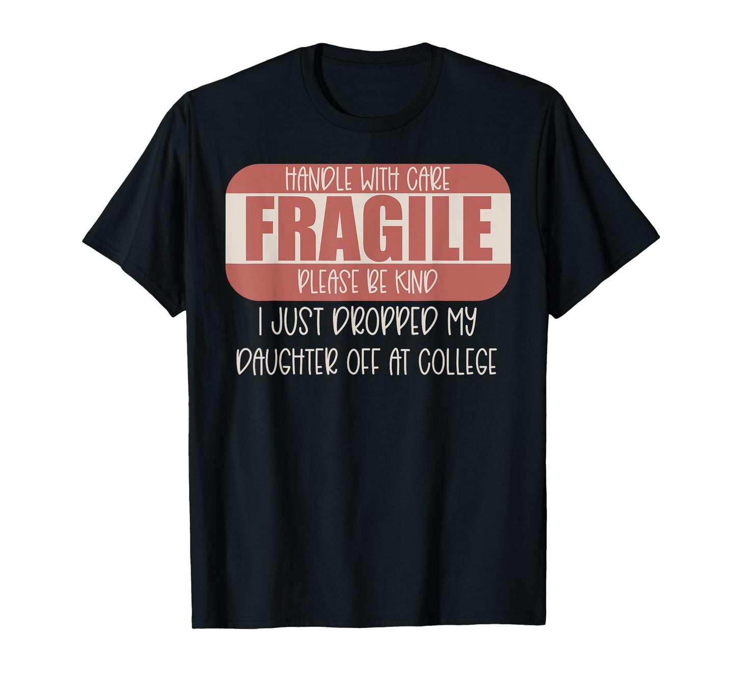 Handle With Care I Just Dropped My Daughter Off At College T-Shirt