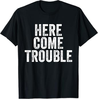 Here Comes Trouble Funny Saying Sarcastic T-Shirt