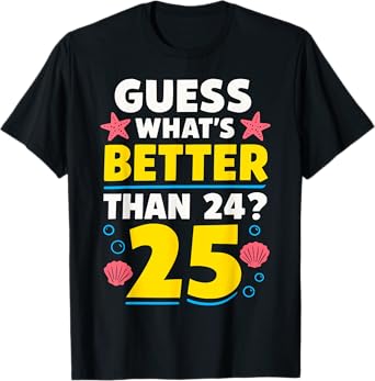 25th Birthday What's Better Than 24 It's 25 Years Old T-Shirt