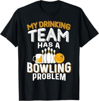 My Drinking Team Has A Bowling Problem - Bowling and Beer T-Shirt