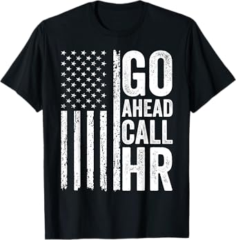 Go Ahead Call HR Funny Sarcastic Work Humor For Office Staff T-Shirt