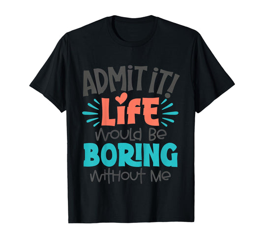 Kids Admit It Life Would Be Boring Funny Youth Toddler Boys Girls T-Shirt