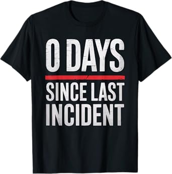 Zero 0 Days Since Last Incident Funny Workplace Quote T-Shirt