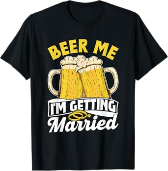 Beer Me I'm Getting Married Groom Party Bride Bachelor T-Shirt