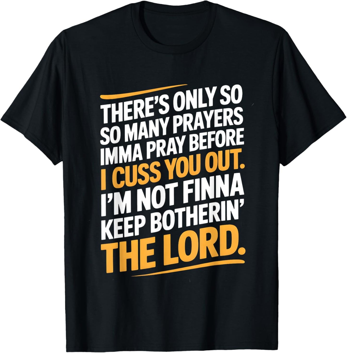 There's only so many prayers Imma pray before I cuss you out T-Shirt