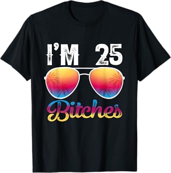 I'm 25 Bitches Women's 25th Birthday Sunglasses T-Shirt