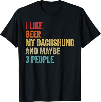 I Like Beer My Dachshund & Maybe 3 People Dog Lover Owner Men Women T-Shirt